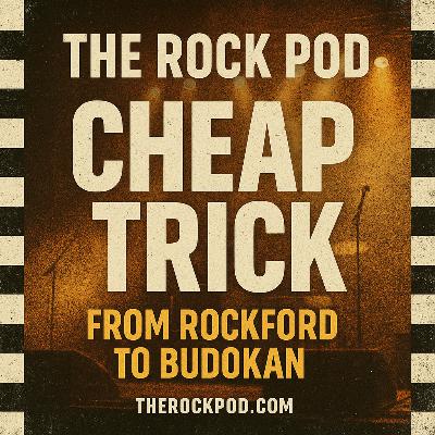 The Rock Pod / Cheap Trick: From Rockford To Budokan