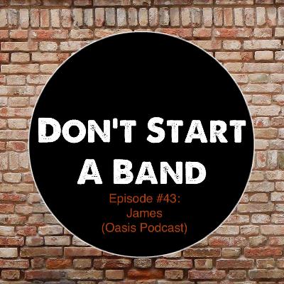 Don't Start A Band #43: James (Oasis Podcast)