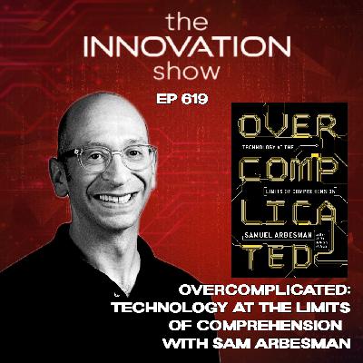 Understanding the Complexity of Modern Technology with Samuel Arbesman | Overcomplicated