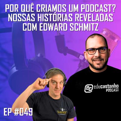 #049 - POR QUÊ CRIAMOS UM PODCAST? com Edward Schmitz