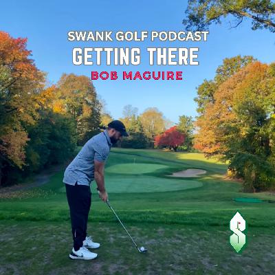 Swank Golf Podcast #13 Getting There with Bob Maguire