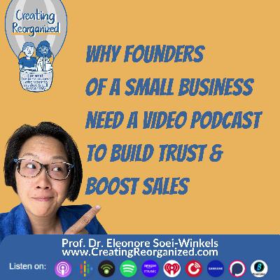 Why founders of a small business need a video podcast to build trust and boost sales, CreatingReorganized, Clip, Prof. Dr. Eleonore Soei-Winkels