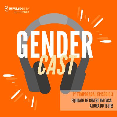 Episódio 3 - Equidade de Gênero em Casa: A hora do teste!