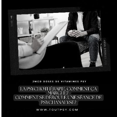 La Psychothérapie, comment ça marche? Comment se déroule une séance de psychanalyse?