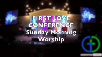 FIRST LOVE CONFERENCE- Sunday Morning Worship - Audio