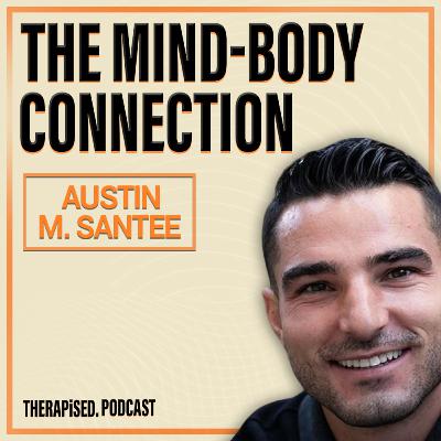 Ep 13: Is The Mind-Body Connection Your Key To Success? | Austin Santee