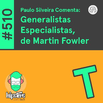 Paulo Silveira Comenta: Generalistas Especialistas, de Martin Fowler – Hipsters Ponto Tech #510 Paulo Silveira Comenta: Generalistas Especialistas, de Martin Fowler – Hipsters Ponto Tech #510