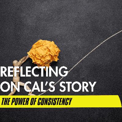 Reflecting on Cal’s Story: The Power of Consistency Reflecting on Cal’s Story: The Power of Consistency