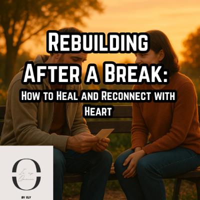 Rebuilding After a Break: How to Heal and Reconnect with Heart