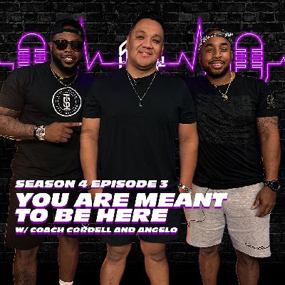 You Are Meant To Be Here w/ Coach Cordell & Angelo | STILL HERE PODCAST SEASON 4 EPISODE 3