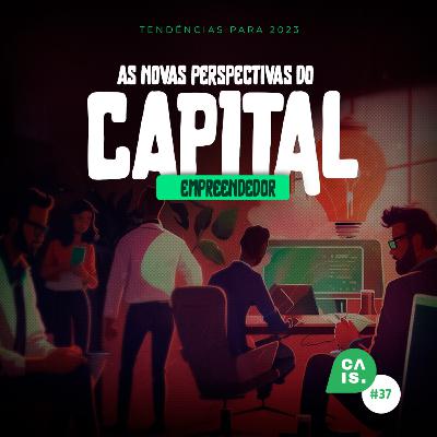 CAIS #37 - Tendências 2023: As novas perspectivas do Capital Empreendedor