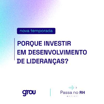 [PODCAST | EP. 1 | 3ª TEMP] Por que investir em desenvolvimento de lideranças?
