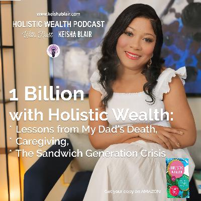 1 Billion with Holistic Wealth: Lessons from My Dad’s Death, Caregiving, and the Sandwich Generation Crisis 1 Billion with Holistic Wealth: Lessons from My Dad’s Death, Caregiving, and the Sandwich Generation Crisis