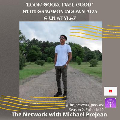 THE NETWORK | Episode 33: "Look Good, Feel Good" with Cam.Stylez THE NETWORK | Episode 33: "Look Good, Feel Good" with Cam.Stylez