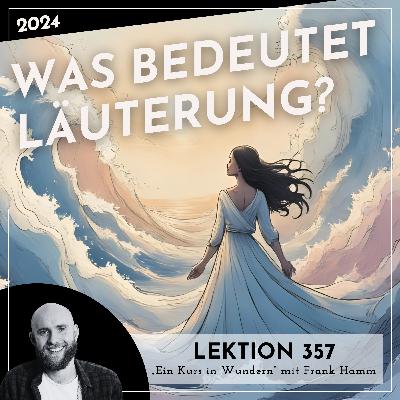 Lektion 357 – Was bedeutet Läuterung? – Ein Kurs in Wundern mit Frank Hamm