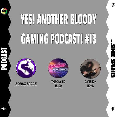 Yes! Another Bloody Gaming Podcast! #13