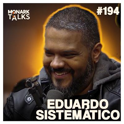 EDUARDO SISTEMÁTICO (Ex-Terraplanista) - Monark Talks #194