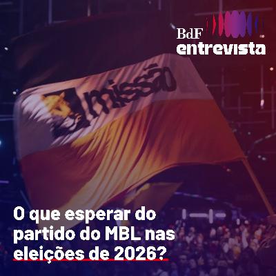 #372 - O que esperar do partido do MBL nas eleições de 2026? | BdF Entrevista Tathiana Chicarino