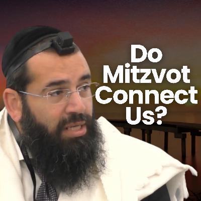 How Do Mitzvot Create a Bridge Between Us and Hashem?