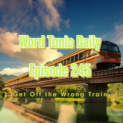 Word Tonic Daily Episode 245 - Get Off the Wrong Train