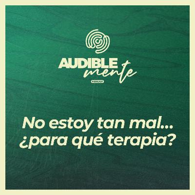 "Si no estoy tan mal... ¿para qué terapia?" (EP1 de la serie "¿Necesito ir a terapia?")