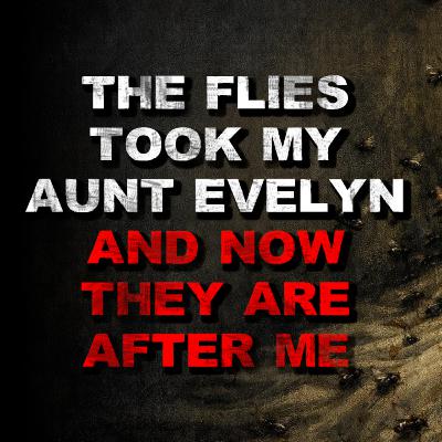 The Flies Took My Aunt Evelyn And Now They Are After Me The Flies Took My Aunt Evelyn And Now They Are After Me