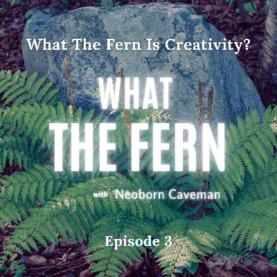 What The Fern Is Creativity? What The Fern Is Creativity?