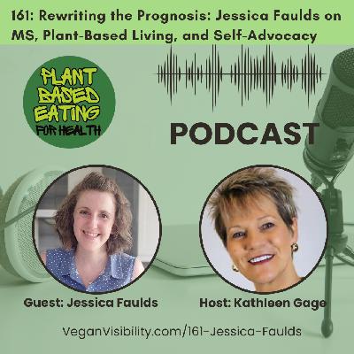 161: Rewriting the Prognosis: Jessica Faulds on MS, Plant-Based Living, and Self-Advocacy