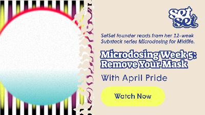 Microdosing for Midlife — Week 5: Mask Off — Authenticity for Real