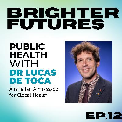 Leading Australia’s Global Health with Dr Lucas de Toca (Global Health Ambassador) | Episode 12