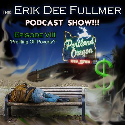 The Erik Dee Fullmer Podcast Show SE01- EP08 'Profiting Off Poverty?'