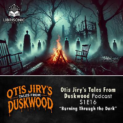 16: S1E16 – Burning Through the Dark 16: S1E16 – Burning Through the Dark