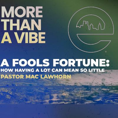MORE THAN A VIBE | A Fool’s Fortune | Pastor Mac Lawhorn | Sunday, July 13, 2025 MORE THAN A VIBE | A Fool’s Fortune | Pastor Mac Lawhorn | Sunday, July 13, 2025