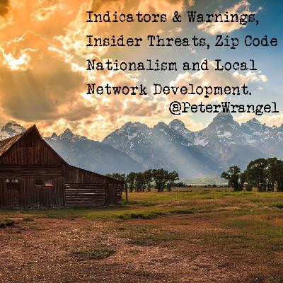 Episode 54: Indicators & Warnings, Insider Threats, Zip Code Nationalism, and Local Network Development.