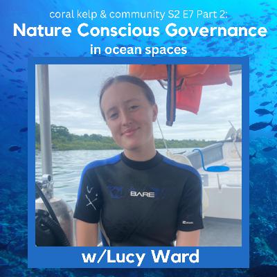 S2E8: Part 2 Nature Conscious Governance w/Lucy Ward, Ocean Spaces
