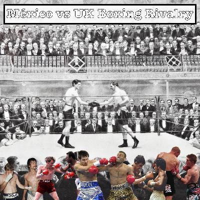 Boxing's Mexico vs UK "Rivalry"