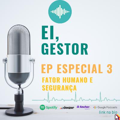 Ei, Gestor: Especial Ep3 - Fator Humano e Segurança