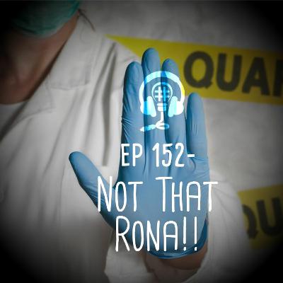 EP 152 - Not That Rona!! EP 152 - Not That Rona!!
