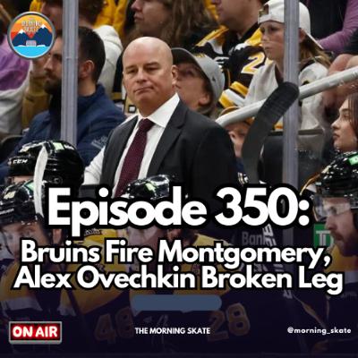 Episode 350: Bruins Fire Montgomery, Ovechkin Broken Leg
