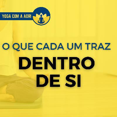 #007 O QUE CADA UM TRAZ DENTRO DE SI | Yoga na Real