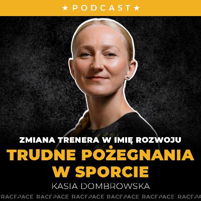 Trudne pożegnania w sporcie - zmiana trenera w imię rozwoju | Kasia Dombrowska