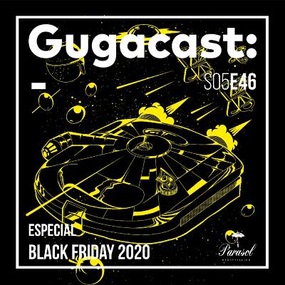 Especial Black Friday 2020 - Gugacast - S05E46 Especial Black Friday 2020 - Gugacast - S05E46