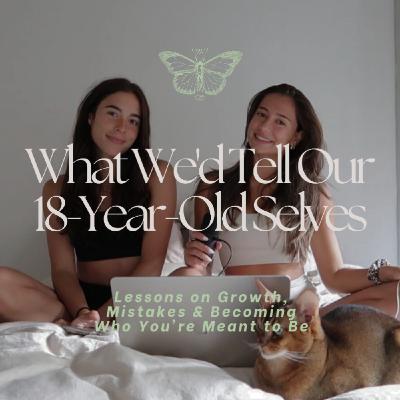 What We'd Tell Our 18-Year-Old Selves: Lessons on Growth, Mistakes & Becoming Who You're Meant to Be