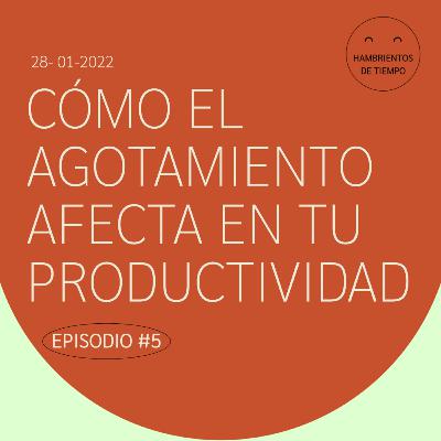 Cómo el agotamiento afecta en tu productividad | Hambrientos de tiempos - EP #5