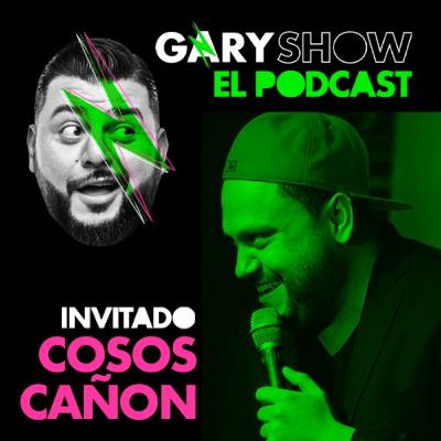 Cosos Cañón - Gary Show El Podcast
