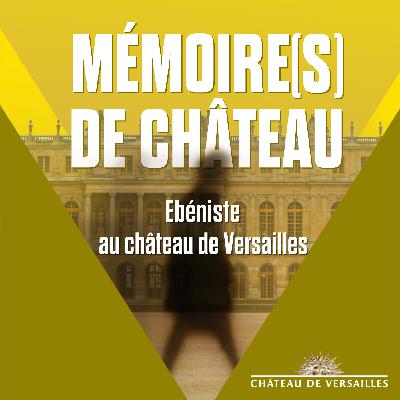 Mémoire(s) de Château : " Ébéniste au château de Versailles "