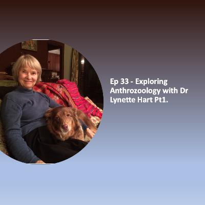 Ep 33, 1/2 Exploring Anthrozoology with Dr Lynette Hart