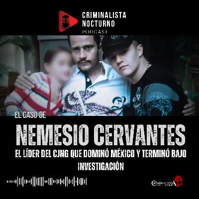 El caso de Nemesio Cervantes "El Mencho" | Criminalista Nocturno El caso de Nemesio Cervantes "El Mencho" | Criminalista Nocturno