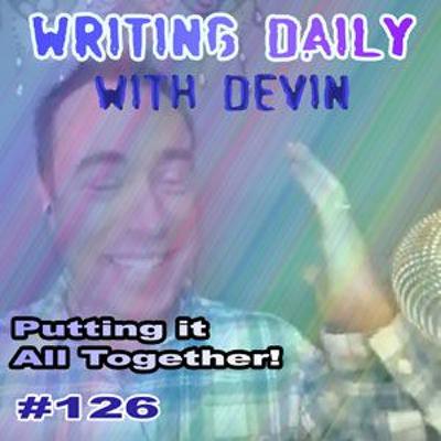 126 Writing Daily: Putting It All Together 126 Writing Daily: Putting It All Together