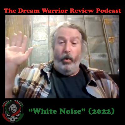 DWR 397 White Noise 2022 The Dream Warrior Review Podcast DWR 397 White Noise 2022 The Dream Warrior Review Podcast